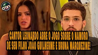 LEONARDO Abre o Jogo Sobre Namoro de Seu Filho João Guilherme e Bruna MARQUEZINE  CMN [upl. by Ylicic559]