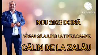 CĂLIN DE LA ZALĂU ⛔️ DOINĂ 2023 NOU VREAU SA AJUNG LA TINE DOAMNE [upl. by Aleekahs946]