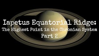 Iapetus Equatorial Ridge The Highest Point in the Saturn Chronian System Part 2 [upl. by Ahtanoj]