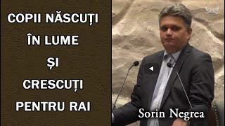 Sorin Negrea  Copii născuți în lume și crescuți pentru Rai  PREDICA [upl. by Atirehs]