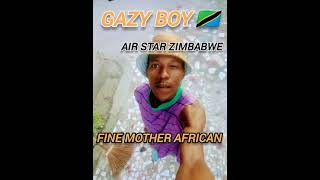 GAZY BOY AIR STAR ZIMBABWEFINE MOTHER AFRICAN [upl. by Ailadi]