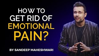 How to get rid of Emotional Pain By Sandeep Maheshwari  Hindi [upl. by Nikola]