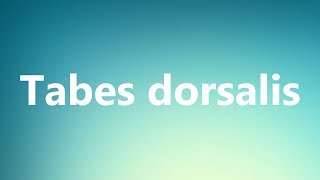 Tabes dorsalis  Medical Definition and Pronunciation [upl. by Noside236]