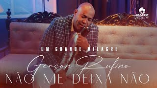 Gerson Rufino  Não me deixa não  DVD UM GRANDE MILAGRE Clipe Oficial [upl. by Corwun466]