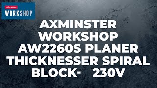 Axminster Workshop AW2260S Planer Thicknesser Spiral Block  Product Overview [upl. by Yekcim]