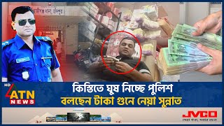 কিস্তিতে ঘুষ নিচ্ছে পুলিশ বলছেন টাকা গুনে নেয়া সুন্নাত  Bribes  Installments  Police  ATN News [upl. by Sybila]