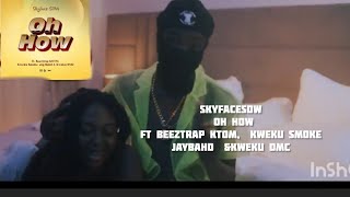 Skyface Sdw OH HOW ft Beeztrap Ktom kweku Smoke Jay bahd amp kweku DMC OFFICIAL video [upl. by Eeloj678]