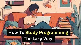 How To Study Programming The Lazy Way [upl. by Susejedesoj]