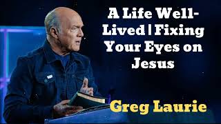 A Life WellLived  Fixing Your Eyes on Jesus🔴New  Greg Laurie Missionary [upl. by Macfadyn]