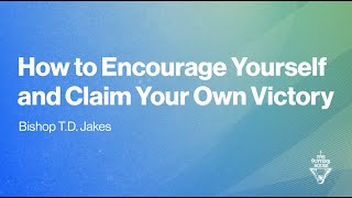 How to Encourage Yourself and Claim Your Own Victory  Bishop TD Jakes [upl. by Thekla981]