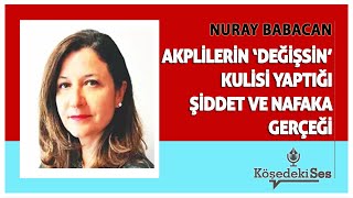 NURAY BABACAN quotAKPLİLERİN DEĞİŞSİN KULİSİ YAPTIĞI ŞİDDET VE NAFAKA GERÇEĞİquot  Köşe Yazısı Dinle [upl. by Darsie]