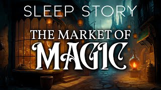 The Mysterious Market of Magic A Magical Sleep Story for Grown Ups [upl. by Oniger765]