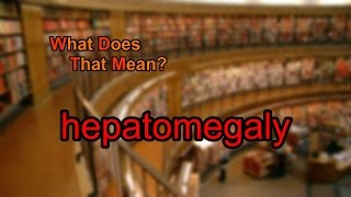 What does hepatomegaly mean [upl. by Fennessy]