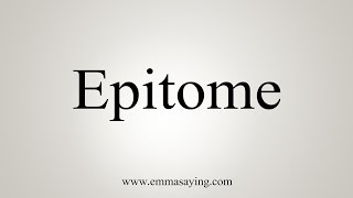 How To Say Epitome [upl. by Aiekram]