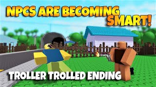 ROBLOX NPCs are becoming smart  TROLLER TROLLED Ending [upl. by Xirdnek]