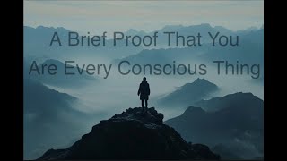 A Brief Proof That You Are Every Conscious Thing [upl. by Errick128]