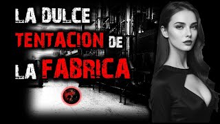 LA DULCE TENTACION DE LA FABRICA  RELATOS DE BRUJERÍA  RELATOS Y LEYENDAS DE TERROR [upl. by Esineg]