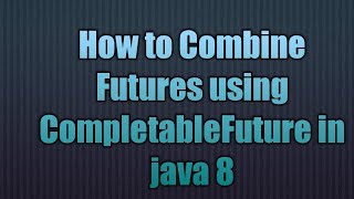 Combining Futures using CompletableFuture in java 8 [upl. by Sukcirdor]