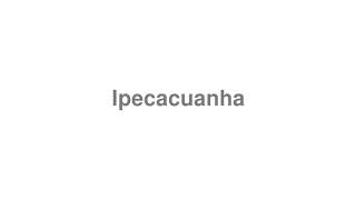 How to Pronounce quotIpecacuanhaquot [upl. by Yrffoeg]