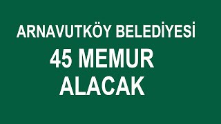 İSTANBUL ARNAVUTKÖY BELEDİYESİ 45 MEMUR ALACAK [upl. by Ornstead]