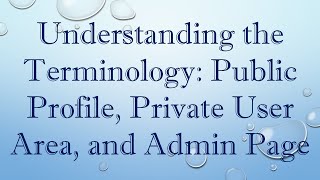 Understanding the Terminology Public Profile Private User Area and Admin Page [upl. by Asiret832]