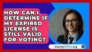 How Can I Determine If My Expired License Is Still Valid for Voting  CountyOfficeorg [upl. by Alaster]