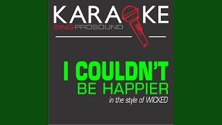 I Couldnt Be Happier In the Style of Wicked Karaoke Instrumental Version [upl. by Llenal568]