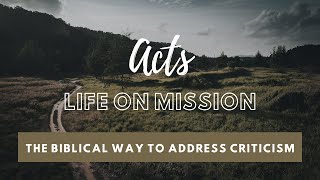 Acts Life On Mission  The Biblical Way To Address Criticism  242024 [upl. by Kristin]