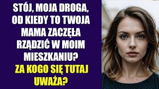 Stój moja droga od kiedy to twoja mama zaczęła rządzić w moim mieszkaniu [upl. by Nosde]