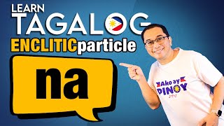 Mastering “NA”  Tagalog Enclitic Particles E152 [upl. by Nogaem351]