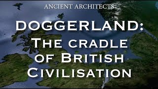 Doggerland The Cradle of Ancient British Neolithic Civilisation  Ancient Architects [upl. by Wong]