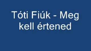 Tóti Fiúk  Meg kell értened [upl. by Noillimaxam]