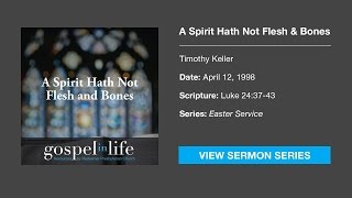 A Spirit Hath Not Flesh amp Bones – Timothy Keller Sermon [upl. by Short298]