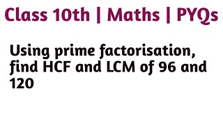 Using prime factorisation find HCF and LCM of 96 and 120 [upl. by Santa]