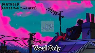 Deathbed Vocal Only  By Powfu Ft beabadoobee [upl. by Kaufman]