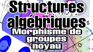 Structures algébriques  Morphisme  Homomorphisme  de groupes  le noyau  Exemples 13 [upl. by Mariana]