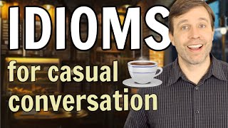 Idioms for Casual Conversation improve your speaking fluency [upl. by Behn]