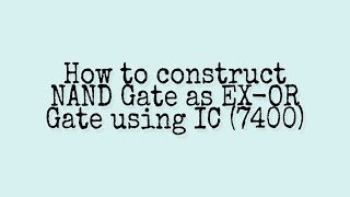 How to construct NAND Gate as EX  OR Gate using IC 7400 [upl. by Sirmons]