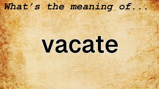 Vacate Meaning  Definition of Vacate [upl. by Verdha346]