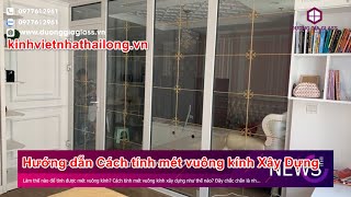 Hướng dẫn Cách tính mét vuông kính Xây Dựng [upl. by Apoor919]