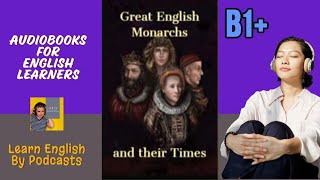 Great English Monarchs and Their times  Audiobook for English Learners B1 Intermediate Level [upl. by Dnaltiac]