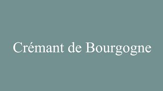 How to Pronounce Crémant de Bourgogne Correctly in French [upl. by Frohne423]