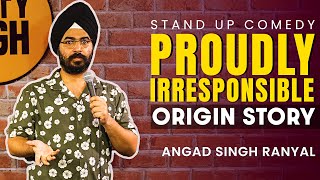 Proudly Irresponsible  Origin Story I Angad Singh Ranyal Standup Comedy  Part 2 [upl. by Ralina]