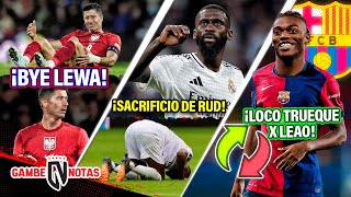 ¡¿ADIÓS LEWANDOWSKI🤯 Revelan DURO SACRIFICIO de RÜDIGER x Madrid😥 LOCO TRUEQUE al Barça x LEAO👊🏻 [upl. by Atirat]