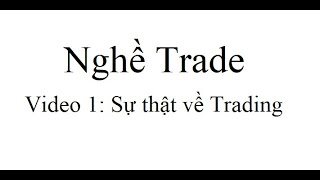 Nghề Trade 1 Sự thật về nghề trade Bản chất của nghề Trade [upl. by Notniuq]