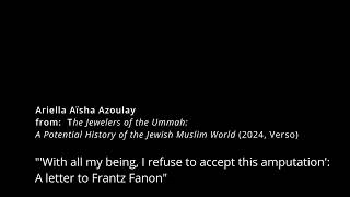 Ariella Aïsha Azoulay quotWith all my being I refuse this amputation A Letter to Frantz Fanonquot [upl. by Morna]