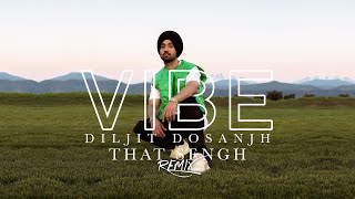 DILJIT DOSANJH  VIBE  THAT SENGH REMIX [upl. by Elocon898]