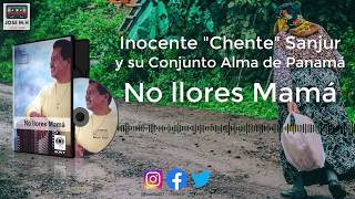 No llores Mamá  Inocente quotChentequot Sanjur y Su Alma de Panamá [upl. by Annaert]