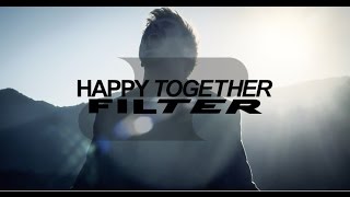 Filter  Happy Together Official Video [upl. by Ainecey546]