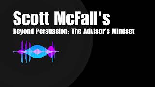 Scott McFalls Beyond Persuasion The Advisors Mindset [upl. by Ahsatak]